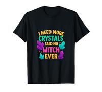 Crystal Nerd, J'Ai Besoin de Plus de Cristaux, a Dit qu'aucune sorcière ne l'avait jamais Fait T-Shirt