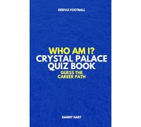 Crystal Palace Quiz Book - Who Am I? Guess The Career Path: Football Trivia, Legends & Premier League Stars