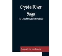 Crystal River Saga; The Lore Of The Colorado Rockies