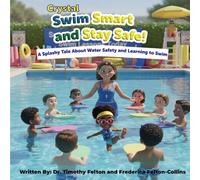 Crystal Swim smart and Stay Safe!: A Splashy Tale About Water Safety and Learning to Swim