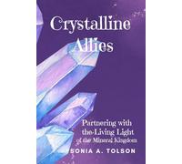 Crystalline Allies: Partnering with the Living Light of the Mineral Kingdom