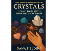 Crystals: 21 Ways to Harness the Power of Crystals
