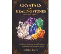 Crystals and Healing Stones: A Collection Exploring Crystal Traditions, Symbolism, and Spiritual Practices
