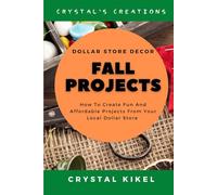 Crystal's Creations Dollar Store Decor Fall Projects: How To Create Fun And Affordable Projects From Your Local Dollar Store