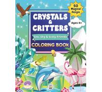 Crystals & Critters: Sea, Sky & Scaly Friends Coloring Book: Whimsical Land, Water and Winged Creatures with Magical Gems for Kids Who Love Crystals, Creatures and Creativity
