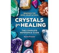 Crystals for Healing: The Complete Reference Guide With Over 200 Remedies for Mind, Heart & Soul