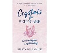 Crystals for Self-Care: The ultimate guide to crystal healing