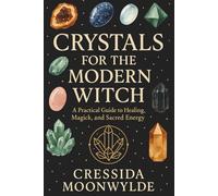 Crystals for the Modern Witch: A Practical Guide to Healing, Spellwork, and Sacred Energy