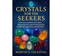Crystals for the Seekers: A Practical and Mystical Guide to Harnessing the Energy of Sacred Stones for Healing, Awakening, and Inner Power