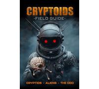 Crytptoids Field Guide: Cryptids - Aliens - The Odd