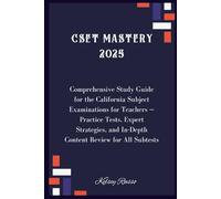 CSET Mastery 2025: Comprehensive Study Guide for The California Subject Examination for Teachers - Practice Tests, Expert Strategies, and In-Depth Content Review for all Subtests
