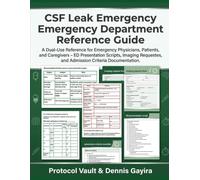CSF Leak Emergency Department Reference Guide: A Dual-Use Reference for Emergency Physicians, Patients, and Caregivers - ED Presentation Scripts, ... Criteria Documentation Professional Reference