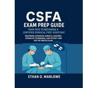 CSFA EXAM PREP GUIDE:YOUR PATH TO BECOMING A CERTIFIED SURGICAL FIRST ASSISTANT: MASTERING ADVANCED SURGICAL ANATOMY, OPERATIVE TECHNIQUES, AND PATIENT CARE FOR THE NBSTA EXAM