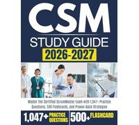 CSM STUDY GUIDE 2026-2027: Master the Certified ScrumMaster Exam with 1,047+ Practice Questions, 500 Flashcards, and Proven Agile Strategies