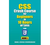 CSS Crash Course for Beginners in 10 Hours or Less (Book 1)