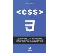 CSS: Le guide complet du développement des feuilles de style et du design web afin d’élaborer des sites web en 7 jour.