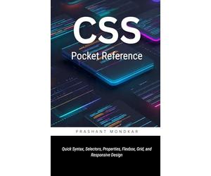CSS Pocket Reference: Quick Syntax, Selectors, Properties, Flexbox, Grid, and Responsive Design