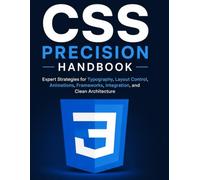 CSS Precision Handbook: Expert Strategies for Typography, Layout Control, Animations, Frameworks, Integration, and Clean Architecture