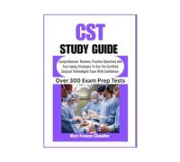 CST Study Guide: Comprehensive Reviews, Practice Questions And Test-taking Strategies To Ace The Certified Surgical Technologist Exam With Confidence