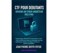 CTF pour Débutants : Deviens un Cyber-Enquêteur Pas à Pas: Comprends le rôle des CTF, leur impact, et maîtrise les différents types de challenges avec des explications simples, exemples concrets
