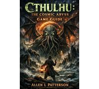 Cthulhu: The Cosmic Abyss Game Guide: Descent into the Unknowable: A Survivor’s Companion to Cosmic Dread and Fractured Minds