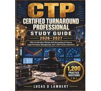CTP CERTIFIED TURNAROUND PROFESSIONAL STUDY GUIDE 2026-2027: TMA Certification Review with Accounting & Finance, Legal Principles, Management, and 1,200 Practice Questions