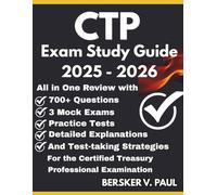 CTP EXAM STUDY GUIDE: All in One review with 700+ Questions, 3 mock exams, Practice tests, Detailed explanations and test-taking strategies for the Certified Treasury Professional Examination