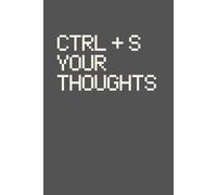 Ctrl + S Your Thoughts: A Notebook for Saving Brilliant Ideas | Never Lose a Thought Again | Write It Down Before It’s Gone