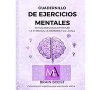 CUADERNILLO DE EJERCICIOS MENTALES: ACTIVIDADES PARA ENTRENAR LA ATENCIÓN, LA MEMORIA Y LA LÓGICA