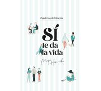 Cuaderno de bitácora - Sí te da la vida: Un espacio para reconectar contigo, organizar tu tiempo y ser tu mejor versión.