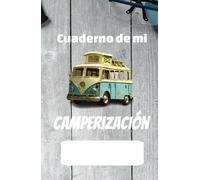 Cuaderno de Camperización para Realizar el Sueño de tu Vida: Lleva el Registro de Todo el Proceso de Convertir tu Vehículo en un Hogar Sobre Ruedas