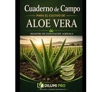 CUADERNO DE CAMPO PARA EL CULTIVO DEL ALOE VERA: REGISTRO DE EXPLOTACIÓN AGRÍCOLA