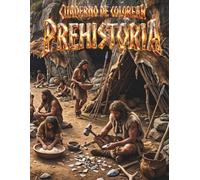 Cuaderno de colorear PREHISTORIA - La vida en la época prehistórica: Ilustraciones de Hombres de las Cavernas, Herramientas y Escenas Prehistoricas | Libro de Colorear para Adultos y Ninos
