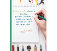 Cuaderno de diario y agenda para el docente y asistentes de la educación en el curso escolar 2025-2026.: Donde el maestro o profesor tiene cuaderno ... de las actividades y un diario de trabajo.