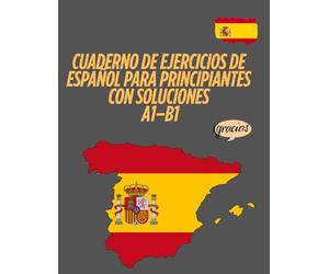 Cuaderno de ejercicios de español para principiantes Con soluciones A1-B1: Gramática, vocabulario, lectura y escritura - Con soluciones completas para el autoaprendizaje