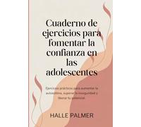 Cuaderno de ejercicios para fomentar la confianza en las adolescentes: Ejercicios prácticos para aumentar la autoestima, superar la inseguridad y liberar tu potencial.
