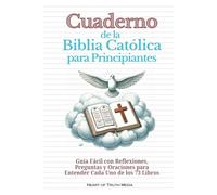 Cuaderno de la Biblia Católica para Principiantes: Guía Fácil con Reflexiones, Preguntas y Oraciones para Entender Cada Uno de los 73 Libros