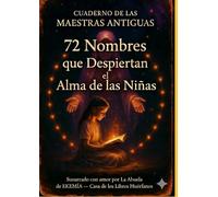 CUADERNO DE LAS MAESTRAS ANTIGUAS 72 Nombres que Despiertan el Alma de las Niñas: Susurrado con amor por La Abuela de EKEMÍA - Casa de los Libros Huérfanos
