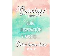 Cuaderno de notas de gratitud: Gracias por ser guía, inspiración y apoyo día tras día.