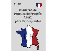 Cuaderno de Práctica de Francés A1-A2 para Principiantes: 150 ejercicios A1 y 150 ejercicios A2 exclusivamente prácticos para mejorar el francés sin ... estudiantes y preparación de exámenes