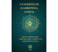 CUADERNO DE RADIESTESIA ANIMAL: Una guía sagrada con más de 50 biómetros para comprender, sanar y canalizar a tu animal desde el corazón.