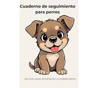 Cuaderno de seguimiento para perros: Registro de vacunas, salud, alimentación y cuidados diarios: Agenda para mascotas | Control veterinario, medicación y hábitos