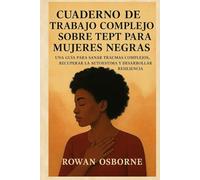CUADERNO DE TRABAJO COMPLEJO SOBRE TEPT PARA MUJERES NEGRAS: Una guía para sanar traumas complejos, recuperar la autoestima y desarrollar resiliencia