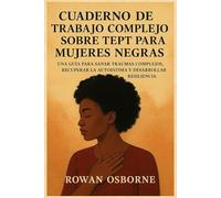 CUADERNO DE TRABAJO COMPLEJO SOBRE TEPT PARA MUJERES NEGRAS: Una guía para sanar traumas complejos, recuperar la autoestima y desarrollar resiliencia