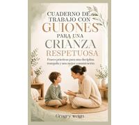 CUADERNO DE TRABAJO CON GUIONES PARA UNA CRIANZA RESPETUOSA: Frases prácticas para una disciplina tranquila y una mejor comunicación.