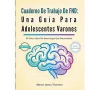 Cuaderno De Trabajo De FND: Una Guía Para Adolescentes Varones: El Único Libro De Neurología Que Necesitarás