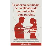 Cuaderno de trabajo de habilidades de comunicación para parejas: Ejercicios prácticos para mejorar la comunicación, resolver conflictos y construir una intimidad duradera