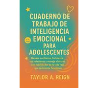 CUADERNO DE TRABAJO DE INTELIGENCIA EMOCIONAL PARA ADOLESCENTES: Genere confianza, fortalezca sus relaciones y maneje el estrés con habilidades de la vida real que realmente funcionan