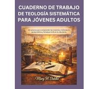 CUADERNO DE TRABAJO DE TEOLOGÍA SISTEMÁTICA PARA JÓVENES ADULTOS: 52 semanas para comprender las creencias cristianas, la verdad bíblica y fortalecer la fe en la vida diaria.