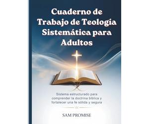 Cuaderno de Trabajo de Teología Sistemática: Sistema estructurado para comprender la doctrina bíblica y fortalecer una fe sólida y segura
